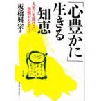 新品本/「心豊かに」生きる智恵　人生に失敗はない、愚痴があるだけ　板橋興宗/著