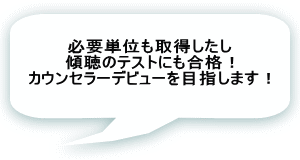 必要単位も取得したし 傾聴のテストにも合格！ カウンセラーデビューを目指します！