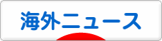 にほんブログ村 ニュースブログ 海外ニュースへ