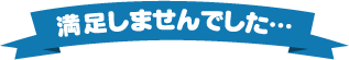 満足しませんでした