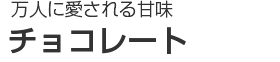 万人に愛される甘味｜チョコレート