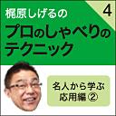 梶原しげるのプロのしゃべりのテクニック　4　名人から学ぶ　応用編2