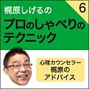 梶原しげるのプロのしゃべりのテクニック　6　心理カウンセラー梶原からのアドバイス