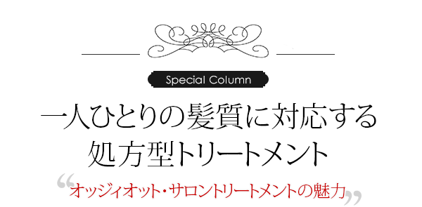 一人ひとりの髪質に対応する処方型トリートメント“オッジィオット・サロントリートメントの魅力”