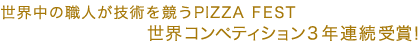 世界中の職人が技術を競うPIZZA FEST  世界コンペティション 3年連続受賞！