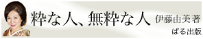 粋な人、無粋な人　自分では気づかない恥ずかしいこと　伊藤由美著